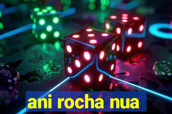ani rocha nua